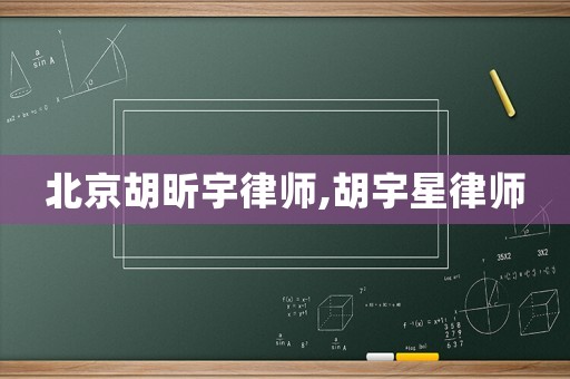 北京胡昕宇律師,胡宇星律師