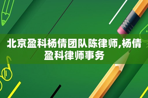 北京盈科楊倩團隊陳律師,楊倩盈科律師事務