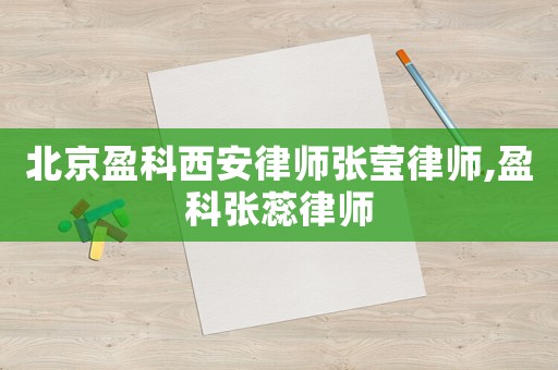 北京盈科西安律師張瑩律師,盈科張蕊律師