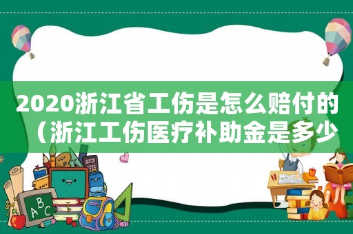 2020浙江省工傷是怎么賠付的（浙江工傷醫療補助金是多少）