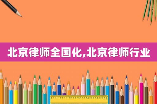 北京律師全國化,北京律師行業
