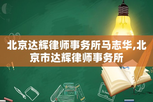 北京達輝律師事務所馬志華,北京市達輝律師事務所