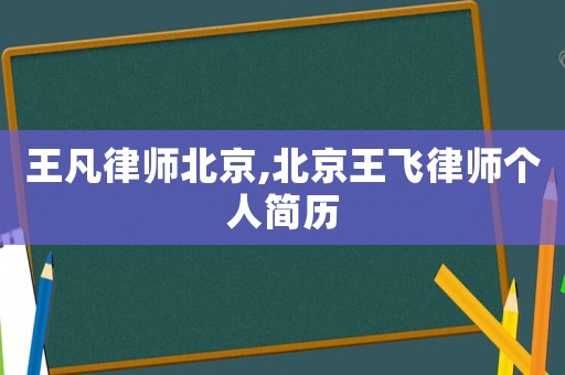 王凡律師北京,北京王飛律師個(gè)人簡(jiǎn)歷