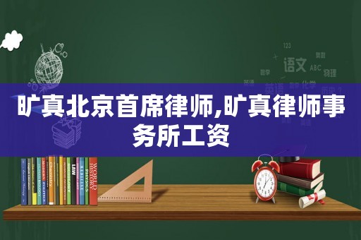 曠真北京首席律師,曠真律師事務所工資