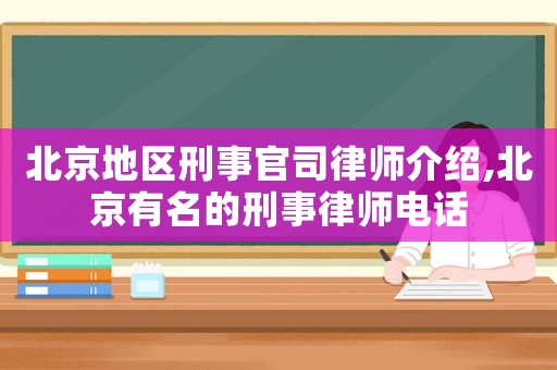北京地區刑事官司律師介紹,北京有名的刑事律師電話