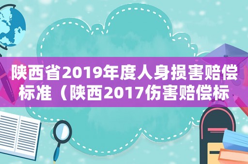 陜西省2019年度人身損害賠償標準（陜西2017傷害賠償標準）