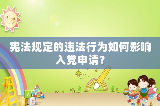 憲法規定的違法行為如何影響入黨申請？