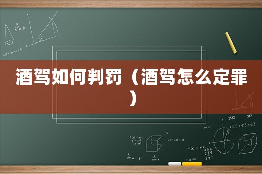 酒駕如何判罰（酒駕怎么定罪）