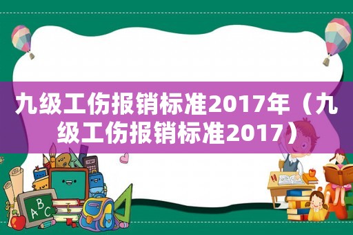 九級工傷報銷標準2017年（九級工傷報銷標準2017）