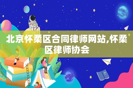 北京懷柔區合同律師網站,懷柔區律師協會