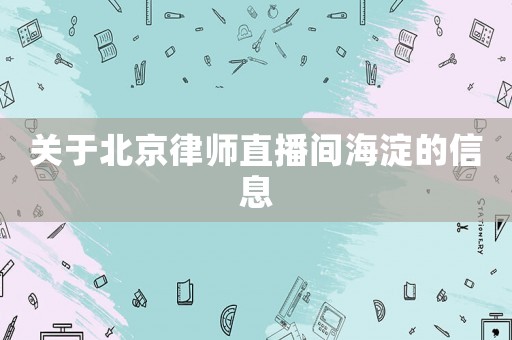 關于北京律師直播間海淀的信息