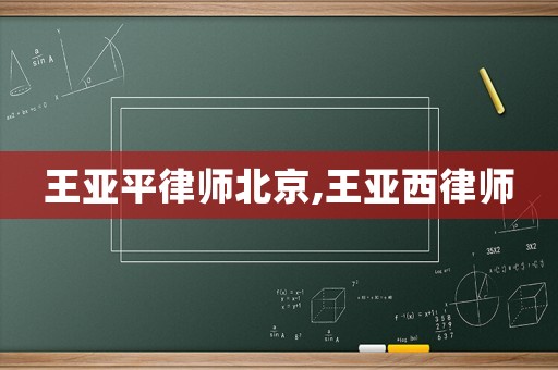 王亞平律師北京,王亞西律師