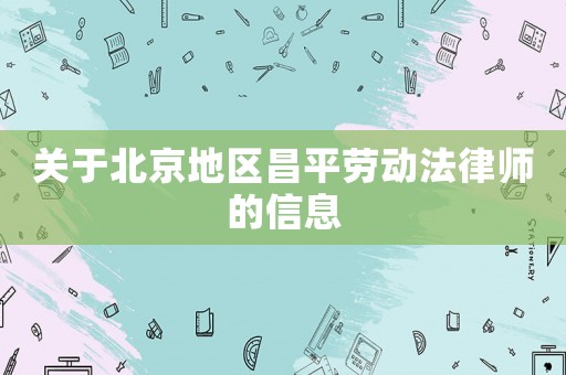 關(guān)于北京地區(qū)昌平勞動(dòng)法律師的信息