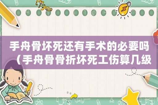 手舟骨壞死還有手術的必要嗎（手舟骨骨折壞死工傷算幾級）