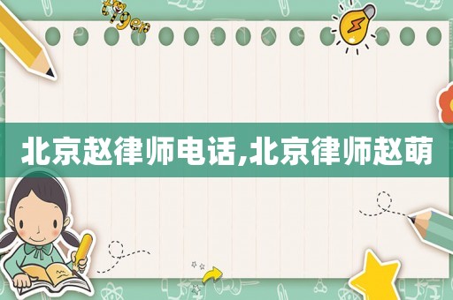 北京趙律師電話,北京律師趙萌