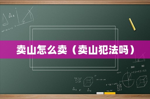 賣山怎么賣（賣山犯法嗎）