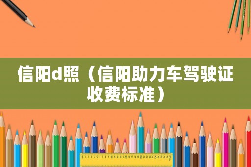 信陽d照（信陽助力車駕駛證收費標準）