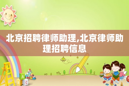 北京招聘律師助理,北京律師助理招聘信息