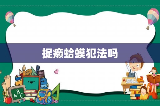捉癩蛤蟆犯法嗎