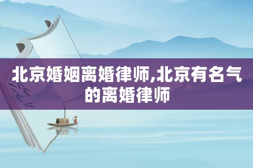 北京婚姻離婚律師,北京有名氣的離婚律師