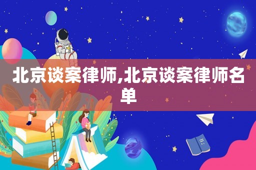 北京談案律師,北京談案律師名單