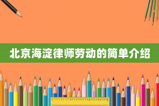 北京海淀律師勞動的簡單介紹