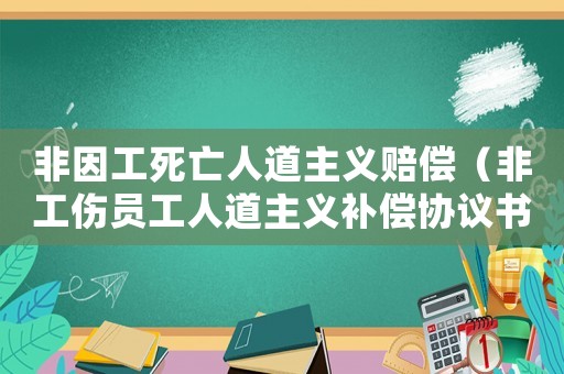 非因工死亡人道主義賠償（非工傷員工人道主義補償協議書）