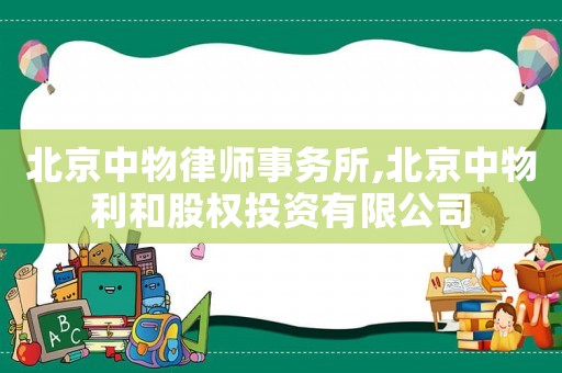 北京中物律師事務(wù)所,北京中物利和股權(quán)投資有限公司