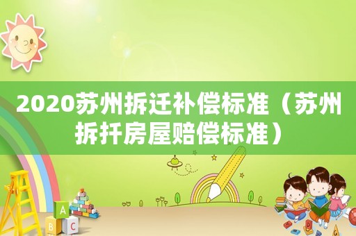 2020蘇州拆遷補償標(biāo)準(zhǔn)（蘇州拆扦房屋賠償標(biāo)準(zhǔn)）