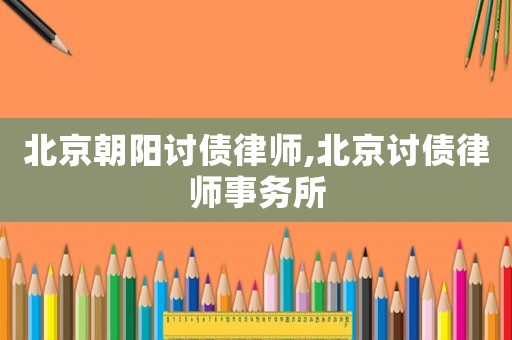 北京朝陽討債律師,北京討債律師事務所