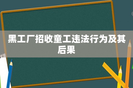黑工廠招收童工違法行為及其后果
