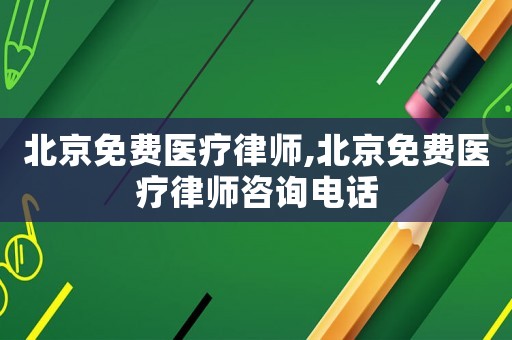 北京免費醫療律師,北京免費醫療律師咨詢電話