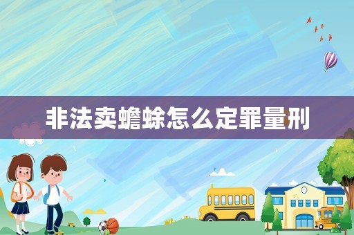 非法賣蟾蜍怎么定罪量刑