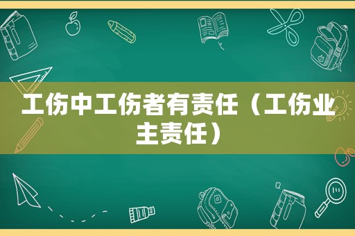 工傷中工傷者有責(zé)任（工傷業(yè)主責(zé)任）