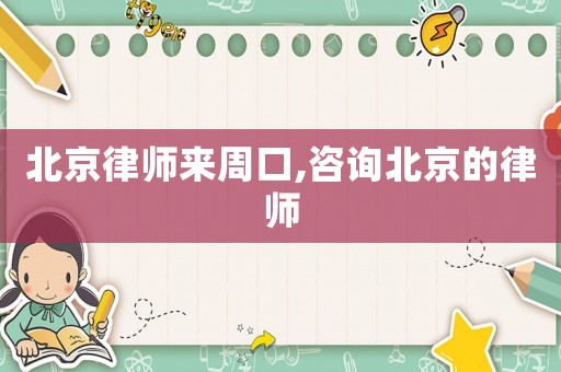 北京律師來周口,咨詢北京的律師