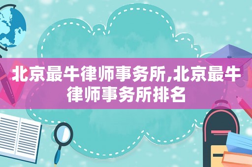 北京最牛律師事務所,北京最牛律師事務所排名