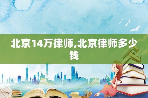 北京14萬律師,北京律師多少錢