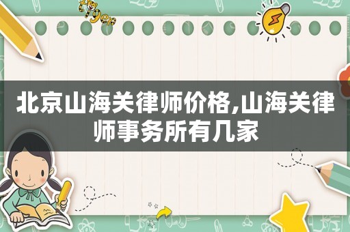 北京山海關律師價格,山海關律師事務所有幾家