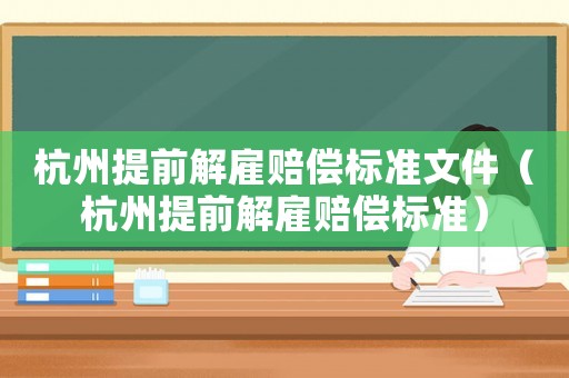 杭州提前解雇賠償標準文件（杭州提前解雇賠償標準）