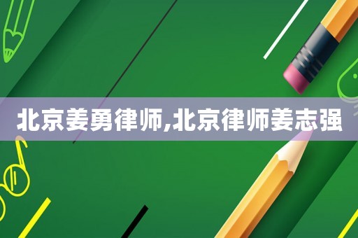 北京姜勇律師,北京律師姜志強