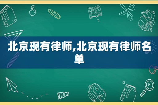北京現有律師,北京現有律師名單