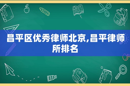 昌平區優秀律師北京,昌平律師所排名