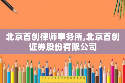 北京首創律師事務所,北京首創證券股份有限公司