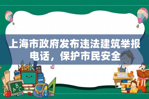 上海市政府發布違法建筑舉報電話，保護市民安全