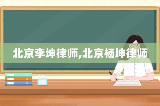 北京李坤律師,北京楊坤律師