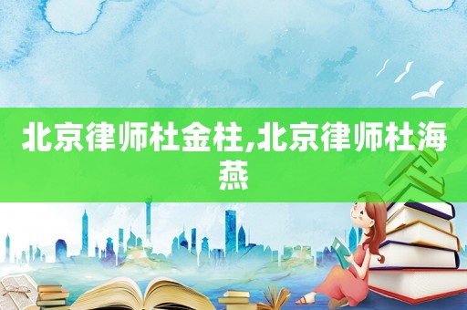 北京律師杜金柱,北京律師杜海燕