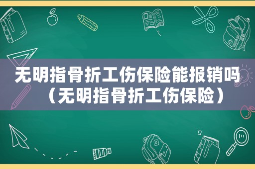 無明指骨折工傷保險(xiǎn)能報(bào)銷嗎（無明指骨折工傷保險(xiǎn)）
