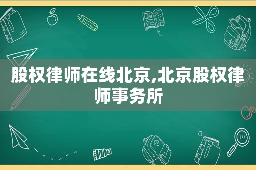 股權(quán)律師在線北京,北京股權(quán)律師事務(wù)所