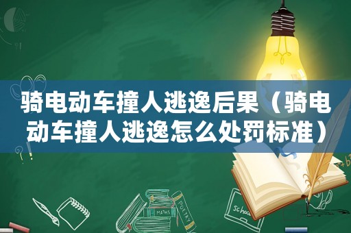 騎電動車撞人逃逸后果（騎電動車撞人逃逸怎么處罰標準）