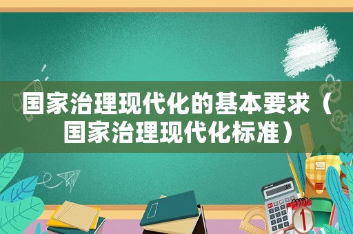 國家治理現代化的基本要求（國家治理現代化標準）